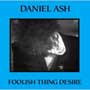Daniel Ash - Foolish Thing Desire